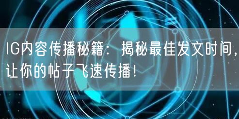 IG内容传播秘籍：揭秘最佳发文时间，让你的帖子飞速传播！