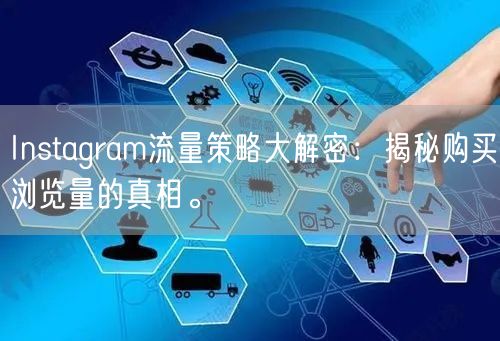 Instagram流量策略大解密：揭秘购买浏览量的真相。