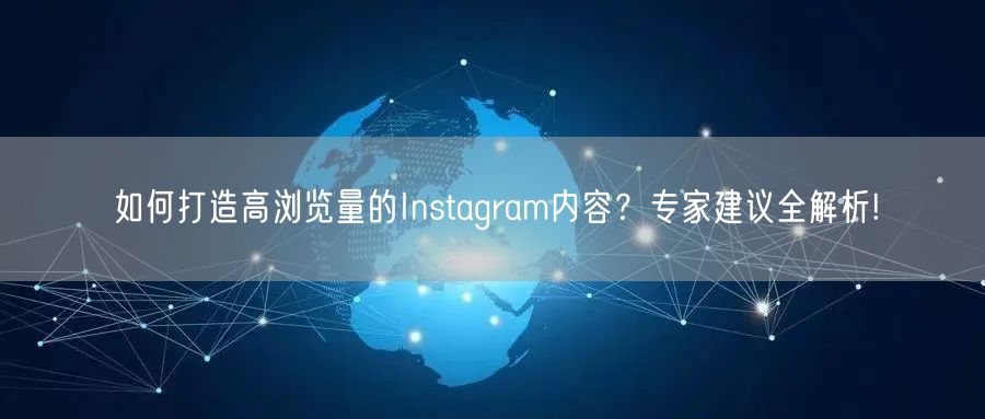 如何打造高浏览量的Instagram内容?专家建议全解析!