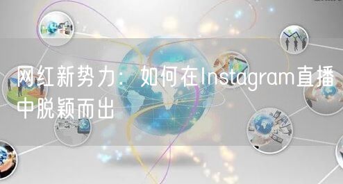 网红新势力：如何在Instagram直播中脱颖而出
