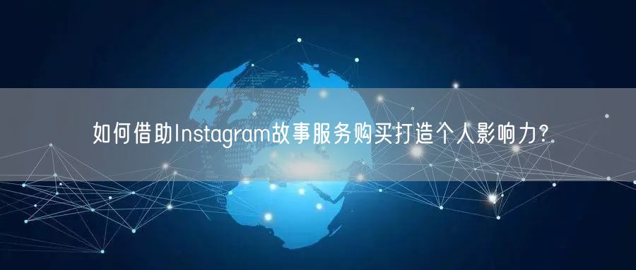 如何借助Instagram故事服务购买打造个人影响力？