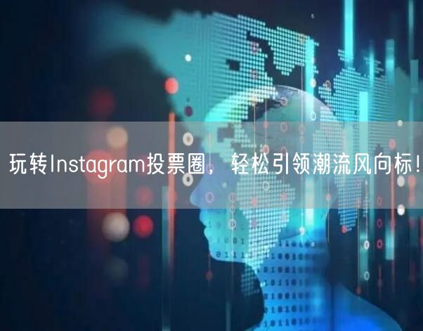 玩转Instagram投票圈,轻松引领潮流风向标!