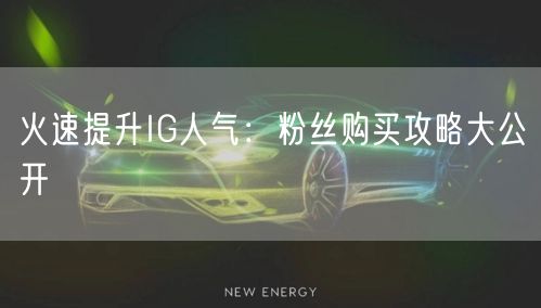 火速提升IG人气：粉丝购买攻略大公开