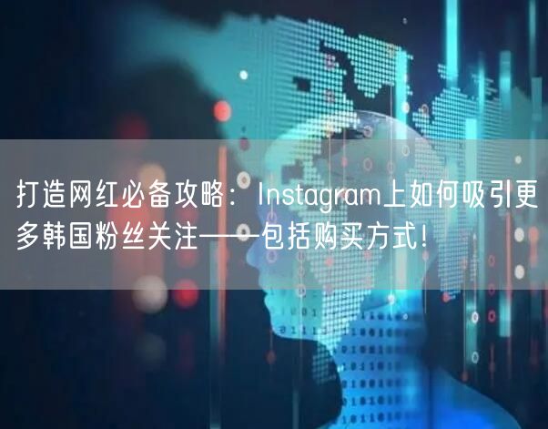 打造网红必备攻略：Instagram上如何吸引更多韩国粉丝关注——包括购买方式！