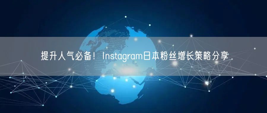 提升人气必备！Instagram日本粉丝增长策略分享