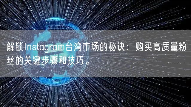 解锁Instagram台湾市场的秘诀:购买高质量粉丝的关键步骤和技巧。