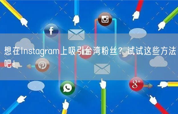 想在Instagram上吸引台湾粉丝?试试这些方法吧!