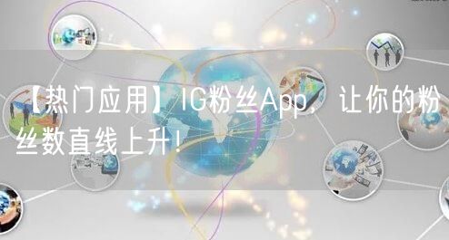 【热门应用】IG粉丝App，让你的粉丝数直线上升！