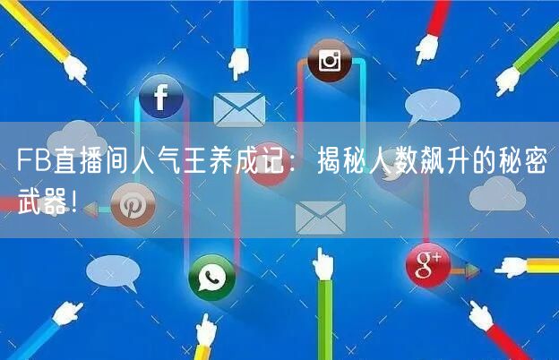 FB直播间人气王养成记：揭秘人数飙升的秘密武器！