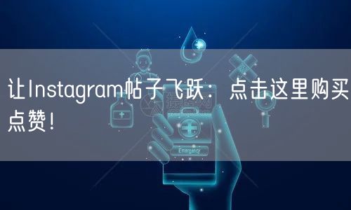 让Instagram帖子飞跃：点击这里购买点赞！