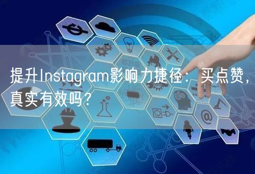提升Instagram影响力捷径：买点赞，真实有效吗？