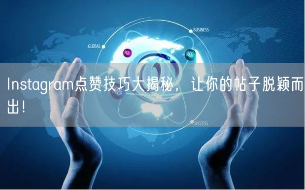 Instagram点赞技巧大揭秘，让你的帖子脱颖而出！