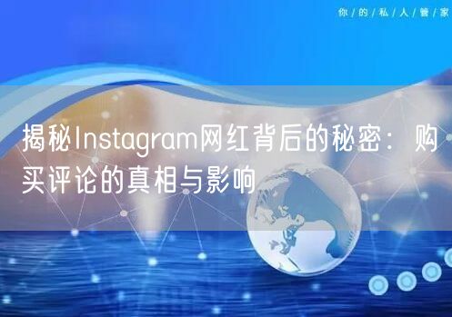 揭秘Instagram网红背后的秘密:购买评论的真相与影响