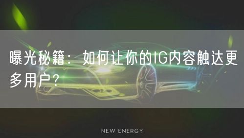 曝光秘籍：如何让你的IG内容触达更多用户？