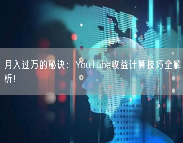 月入过万的秘诀：YouTube收益计算技巧全解析！