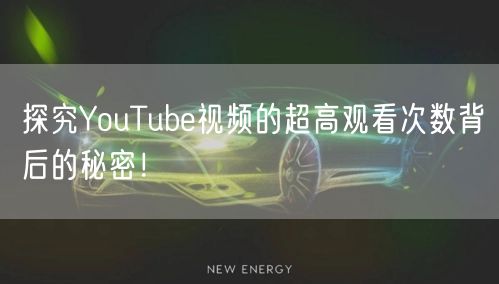 探究YouTube视频的超高观看次数背后的秘密！