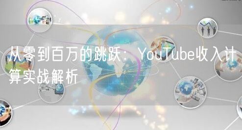 从零到百万的跳跃：YouTube收入计算实战解析