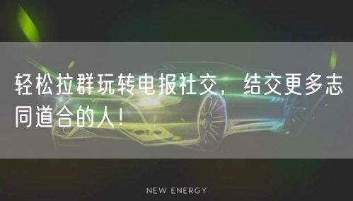 轻松拉群玩转电报社交，结交更多志同道合的人！