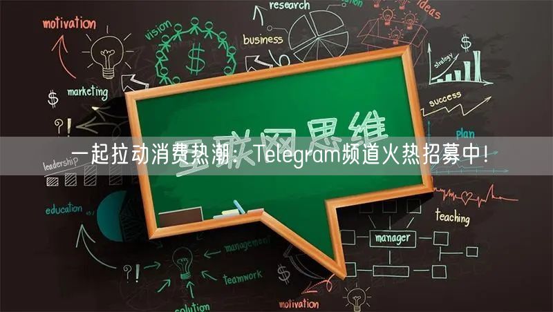 一起拉动消费热潮：Telegram频道火热招募中！