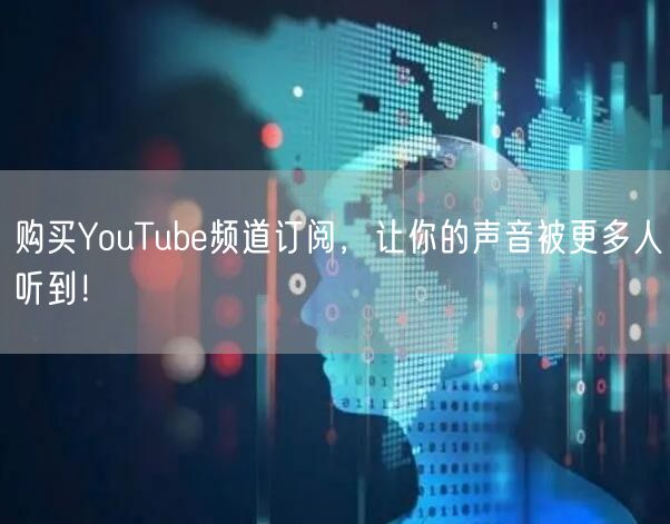 购买YouTube频道订阅，让你的声音被更多人听到！