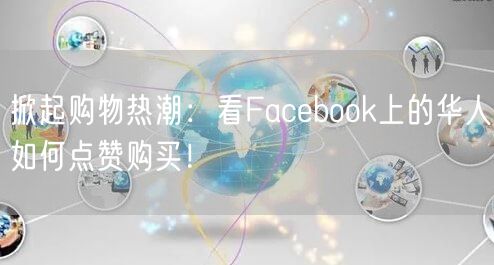 掀起购物热潮：看Facebook上的华人如何点赞购买！