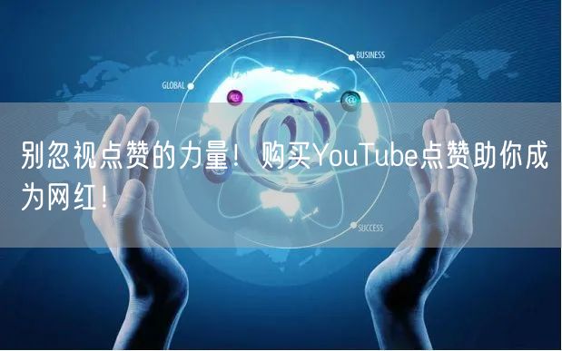 别忽视点赞的力量！购买YouTube点赞助你成为网红！