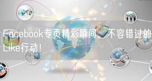 Facebook专页精彩瞬间，不容错过的Like行动！