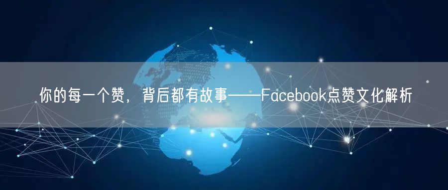 你的每一个赞，背后都有故事——Facebook点赞文化解析
