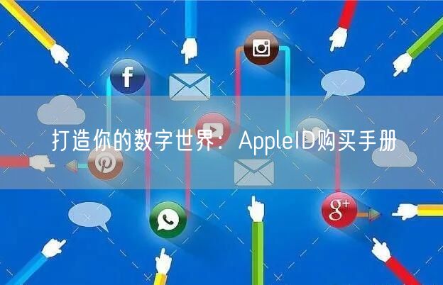 打造你的数字世界：AppleID购买手册