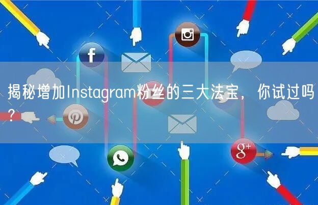 揭秘增加Instagram粉丝的三大法宝，你试过吗？