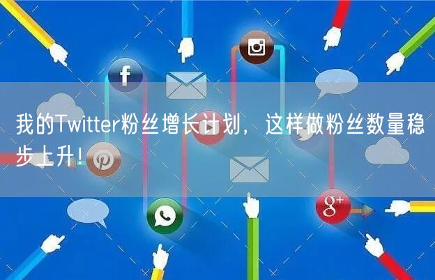 我的Twitter粉丝增长计划，这样做粉丝数量稳步上升！