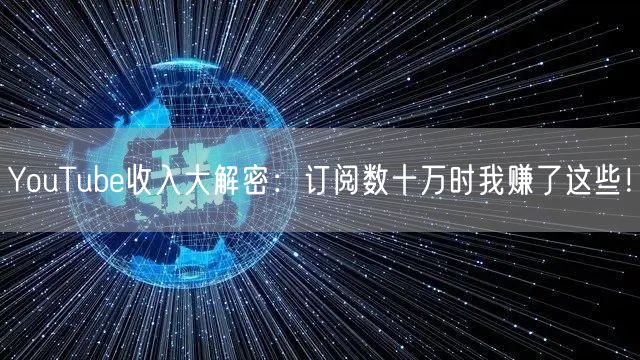 YouTube收入大解密：订阅数十万时我赚了这些！