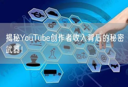 揭秘YouTube创作者收入背后的秘密武器！