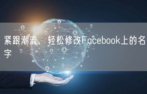 紧跟潮流，轻松修改Facebook上的名字