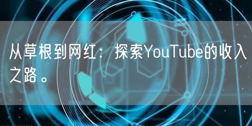 从草根到网红：探索YouTube的收入之路。