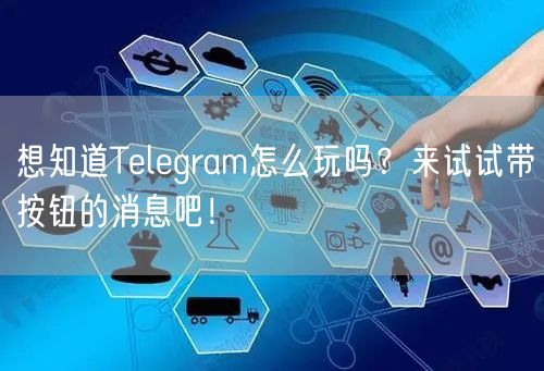 想知道Telegram怎么玩吗？来试试带按钮的消息吧！