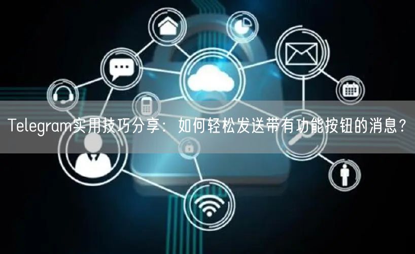 Telegram实用技巧分享：如何轻松发送带有功能按钮的消息？