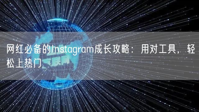 网红必备的Instagram成长攻略：用对工具，轻松上热门