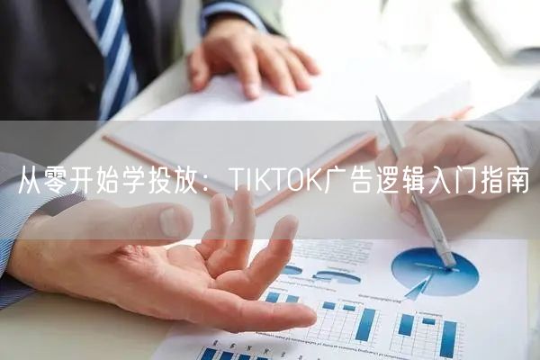 从零开始学投放：TIKTOK广告逻辑入门指南
