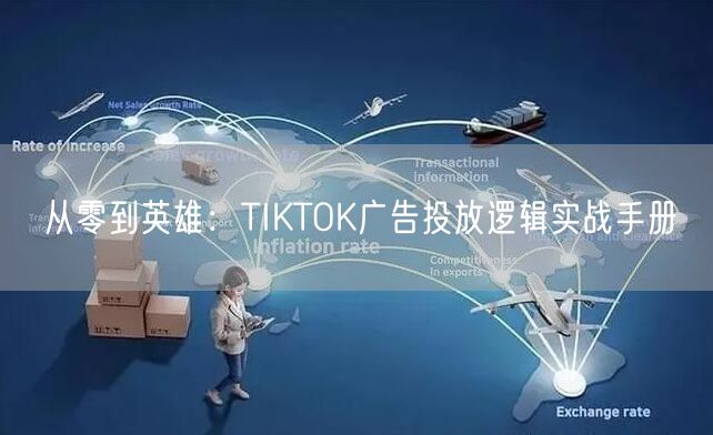 从零到英雄：TIKTOK广告投放逻辑实战手册