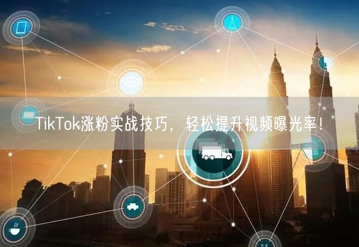 TikTok涨粉实战技巧，轻松提升视频曝光率！