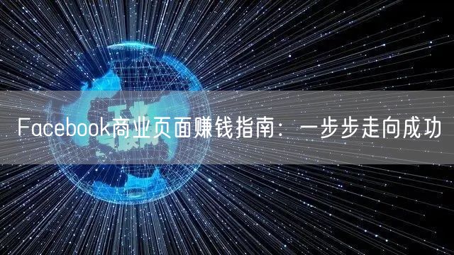 Facebook商业页面赚钱指南：一步步走向成功