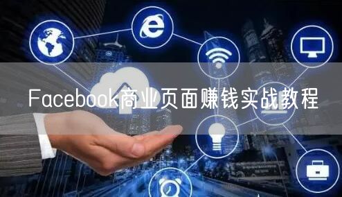 Facebook商业页面赚钱实战教程