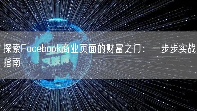 探索Facebook商业页面的财富之门：一步步实战指南
