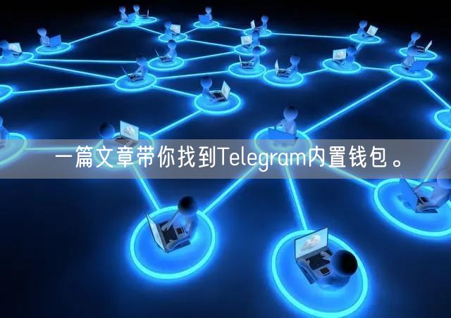 一篇文章带你找到Telegram内置钱包。