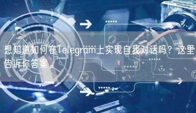 想知道如何在Telegram上实现自我对话吗？这里告诉你答案。