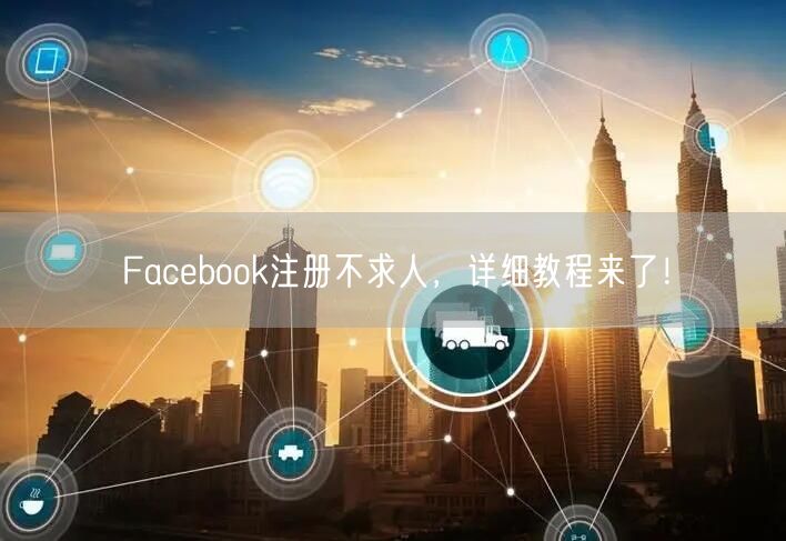Facebook注册不求人，详细教程来了！