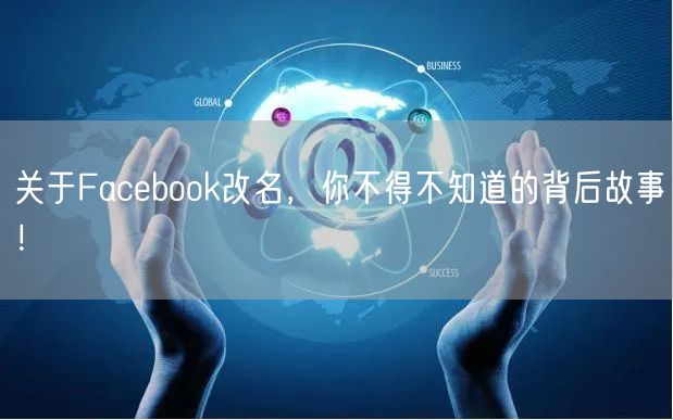 关于Facebook改名，你不得不知道的背后故事！