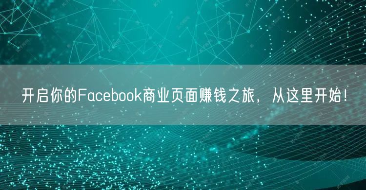 开启你的Facebook商业页面赚钱之旅，从这里开始！