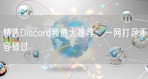 精选Discord频道大推荐：一网打尽不容错过